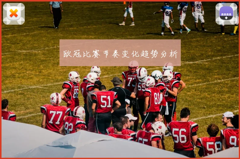 欧冠比赛节奏变化趋势分析